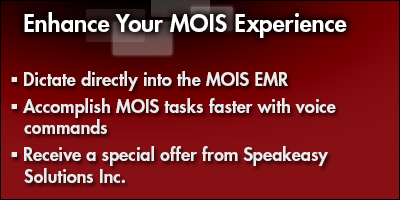 Dictate directly into the MOIS EMR | Accomplish MOIS tasks faster with voice commands | Receive a special offer from Speakeasy Solutions Inc. Enhance Your MOIS Experience with Dragon® Medical Practice Edition